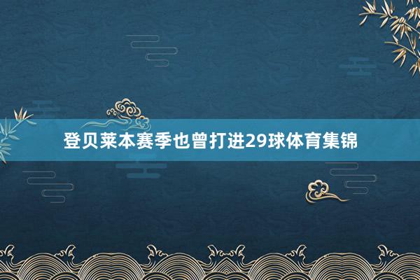 登贝莱本赛季也曾打进29球体育集锦
