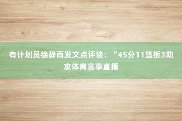 有计划员徐静雨发文点评谈：“45分11篮板3助攻体育赛事直播