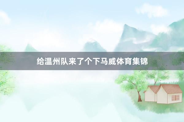 给温州队来了个下马威体育集锦