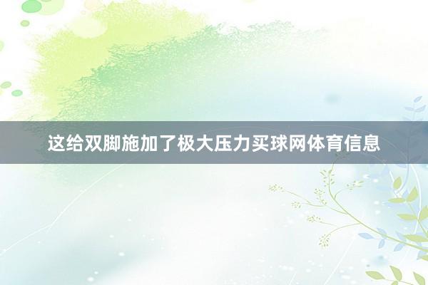这给双脚施加了极大压力买球网体育信息