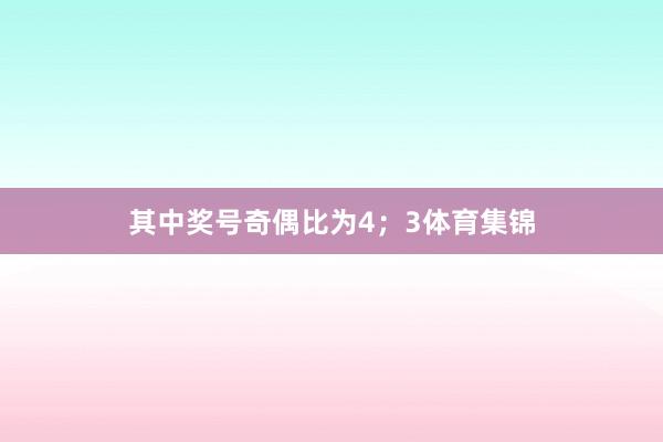 其中奖号奇偶比为4；3体育集锦