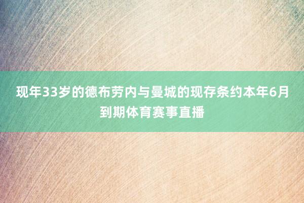 现年33岁的德布劳内与曼城的现存条约本年6月到期体育赛事直播