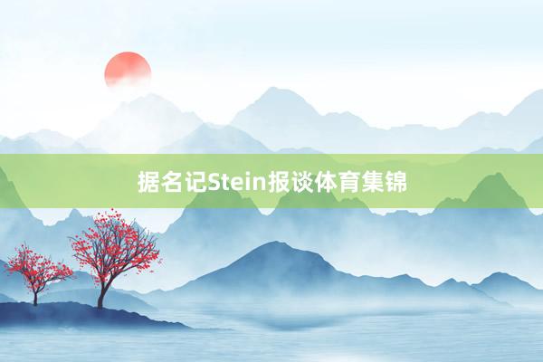 据名记Stein报谈体育集锦