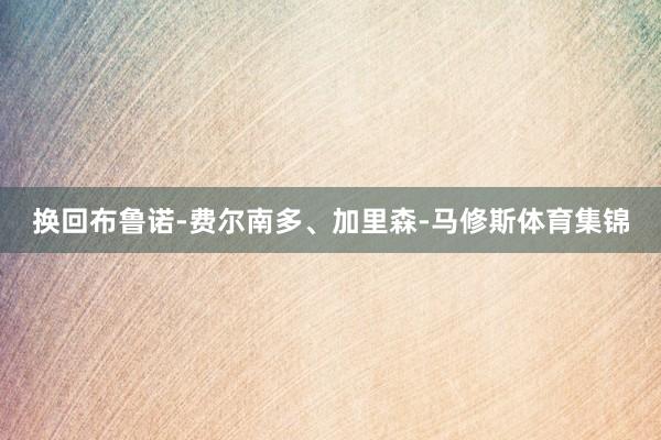 换回布鲁诺-费尔南多、加里森-马修斯体育集锦