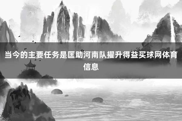 当今的主要任务是匡助河南队擢升得益买球网体育信息