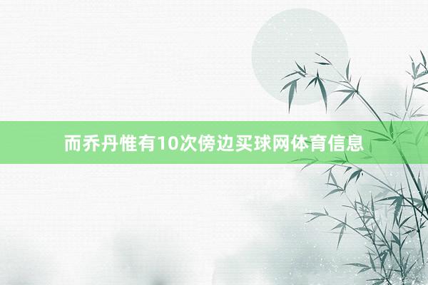 而乔丹惟有10次傍边买球网体育信息