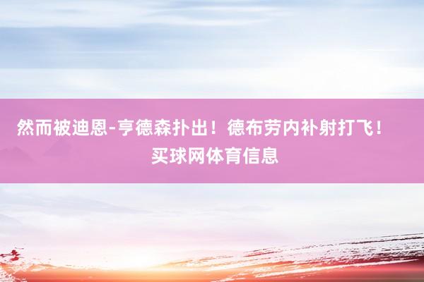 然而被迪恩-亨德森扑出！德布劳内补射打飞！    买球网体育信息