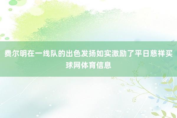 费尔明在一线队的出色发扬如实激励了平日慈祥买球网体育信息