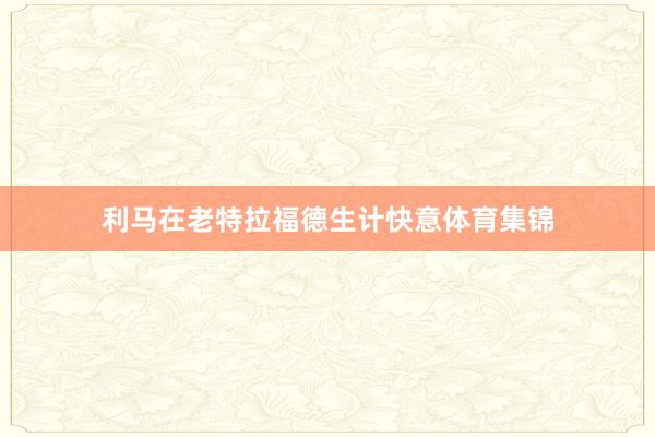 利马在老特拉福德生计快意体育集锦