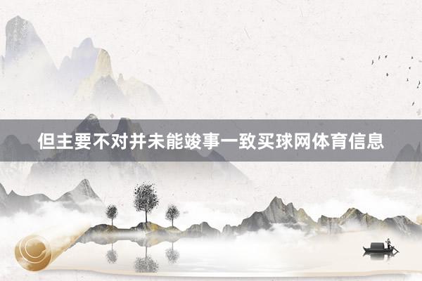 但主要不对并未能竣事一致买球网体育信息