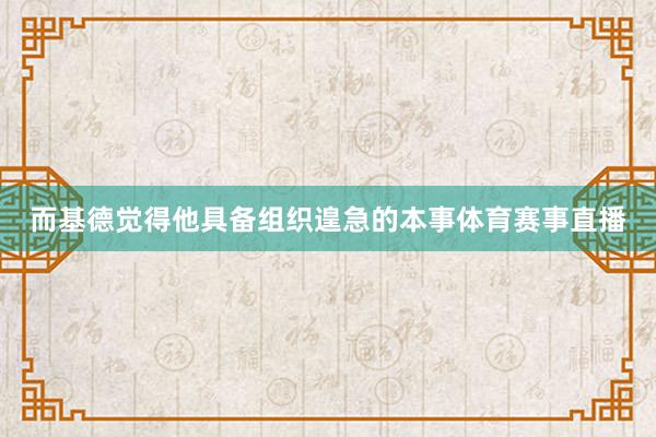 而基德觉得他具备组织遑急的本事体育赛事直播