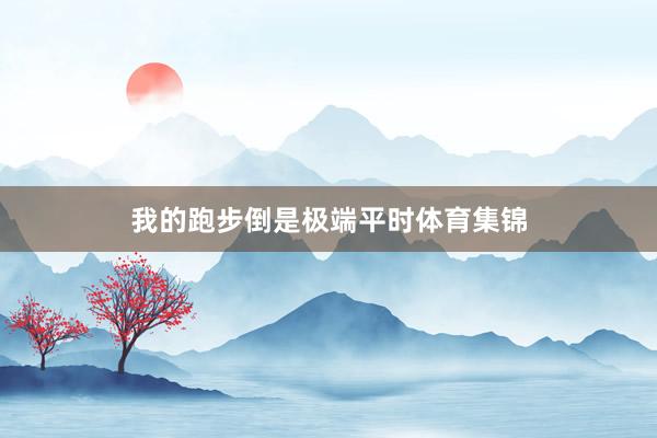 我的跑步倒是极端平时体育集锦