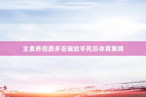 主素养但愿多诳骗敌手死后体育集锦