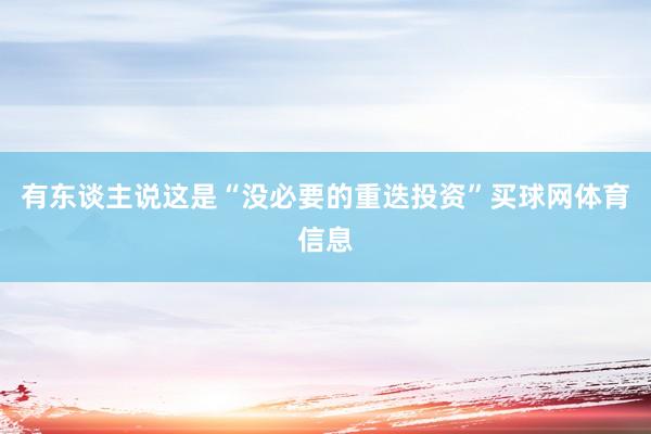 有东谈主说这是“没必要的重迭投资”买球网体育信息