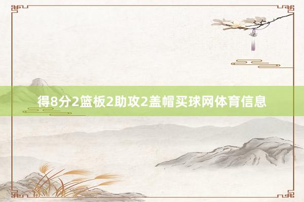 得8分2篮板2助攻2盖帽买球网体育信息