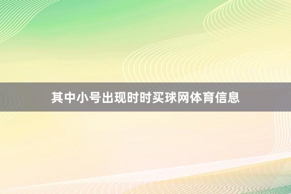 其中小号出现时时买球网体育信息