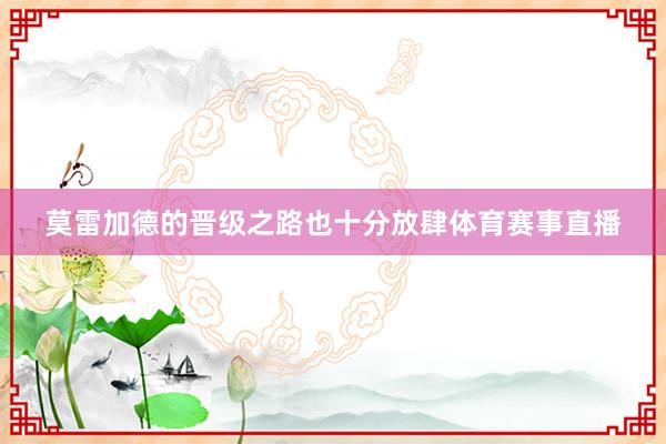 莫雷加德的晋级之路也十分放肆体育赛事直播