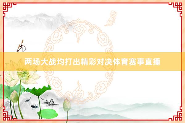 两场大战均打出精彩对决体育赛事直播