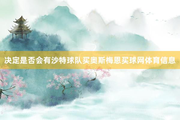 决定是否会有沙特球队买奥斯梅恩买球网体育信息