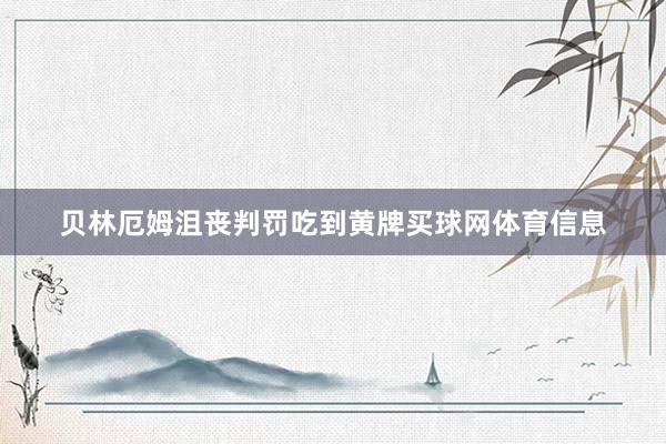 贝林厄姆沮丧判罚吃到黄牌买球网体育信息