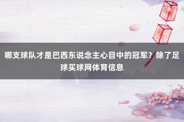 哪支球队才是巴西东说念主心目中的冠军？除了足球买球网体育信息