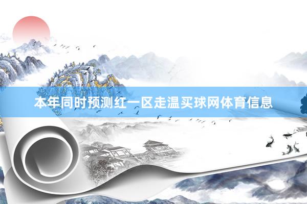 本年同时预测红一区走温买球网体育信息