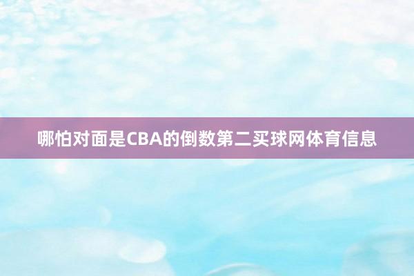 哪怕对面是CBA的倒数第二买球网体育信息