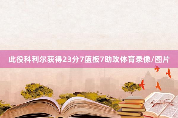 此役科利尔获得23分7篮板7助攻体育录像/图片