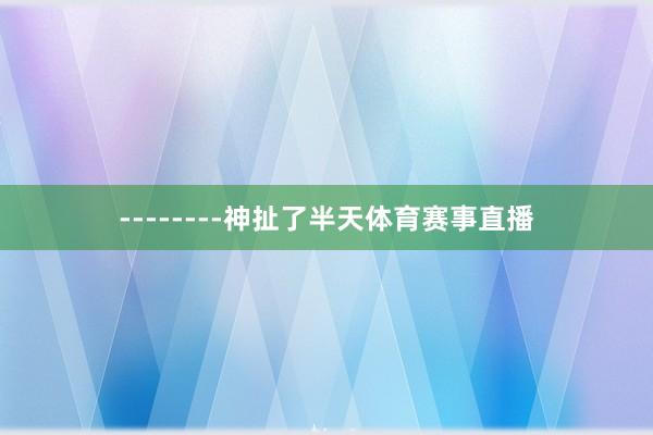 --------神扯了半天体育赛事直播