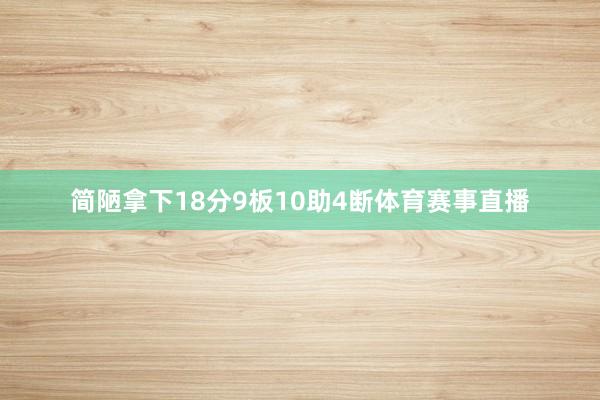 简陋拿下18分9板10助4断体育赛事直播
