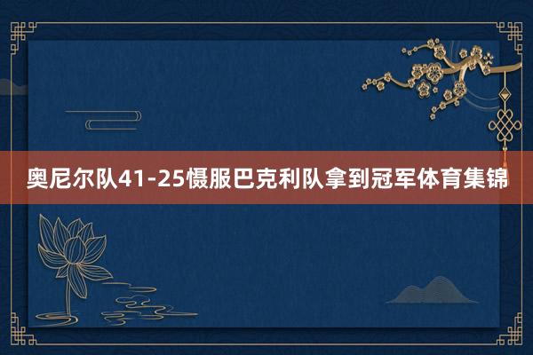 奥尼尔队41-25慑服巴克利队拿到冠军体育集锦