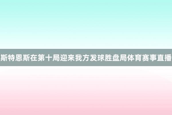 斯特恩斯在第十局迎来我方发球胜盘局体育赛事直播