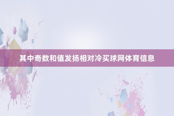 其中奇数和值发扬相对冷买球网体育信息
