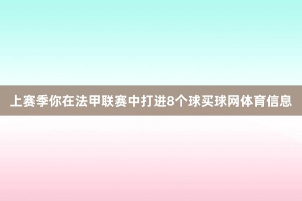 上赛季你在法甲联赛中打进8个球买球网体育信息