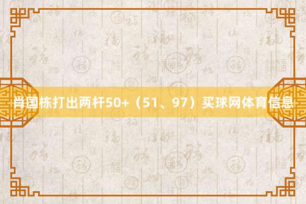 肖国栋打出两杆50+（51、97）买球网体育信息