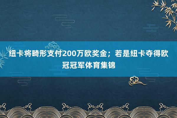 纽卡将畸形支付200万欧奖金;若是纽卡夺得欧冠冠军体育集锦