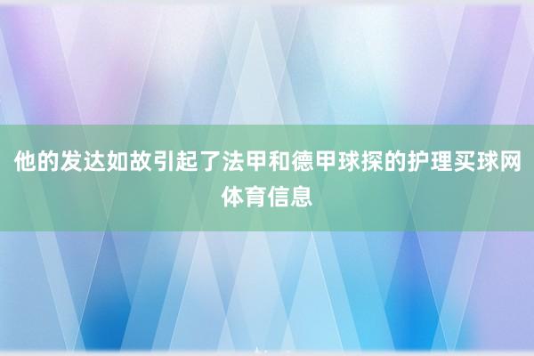 他的发达如故引起了法甲和德甲球探的护理买球网体育信息