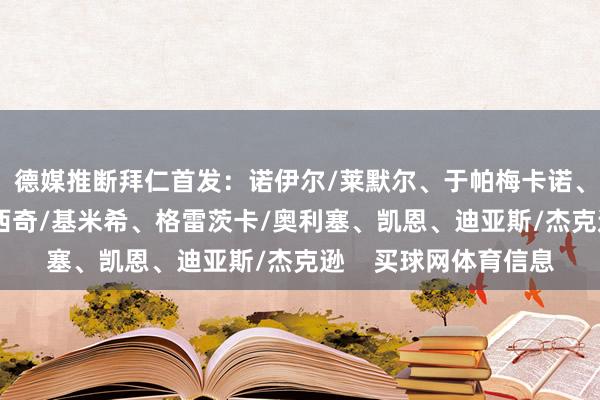 德媒推断拜仁首发：诺伊尔/莱默尔、于帕梅卡诺、若纳坦·塔、斯坦尼西奇/基米希、格雷茨卡/奥利塞、凯恩、迪亚斯/杰克逊    买球网体育信息