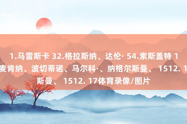 1.马雷斯卡 32.格拉斯纳、达伦· 54.索斯盖特 115.哈维、 137.麦肯纳、波切蒂诺、马尔科·、纳格尔斯曼、 1512. 17体育录像/图片