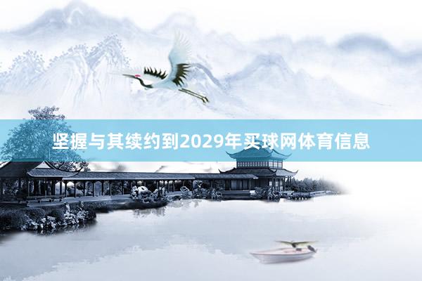 坚握与其续约到2029年买球网体育信息