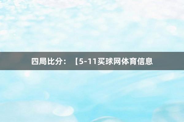 四局比分：【5-11买球网体育信息
